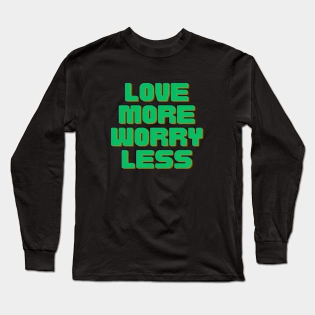 Love More Worry Less Long Sleeve T-Shirt by Prime Quality Designs